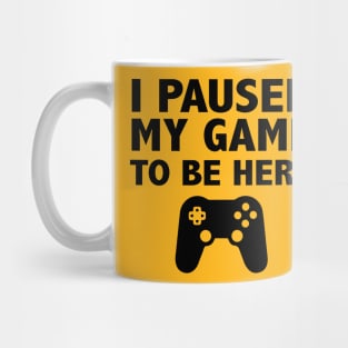 I Paused My Game To Be Here Funny Mug